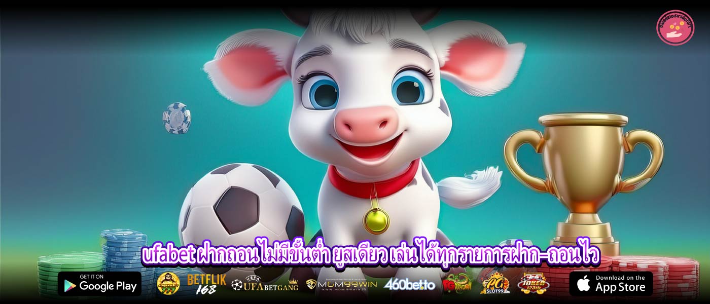 ufabet ฝากถอนไม่มีขั้นต่ำ ยูสเดียว เล่นได้ทุกรายการฝาก–ถอนไว